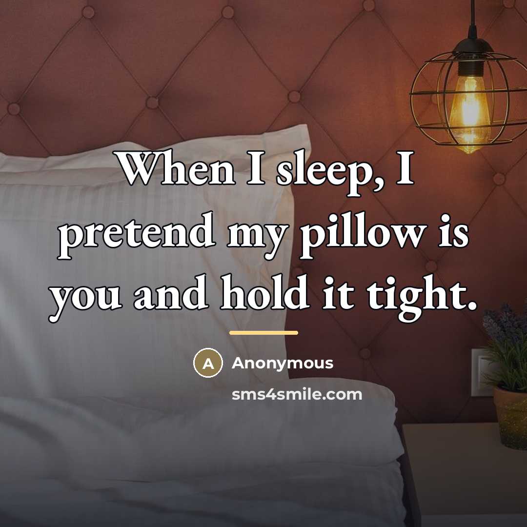“When I sleep, I pretend my pillow is you and…” quote by Anonymous