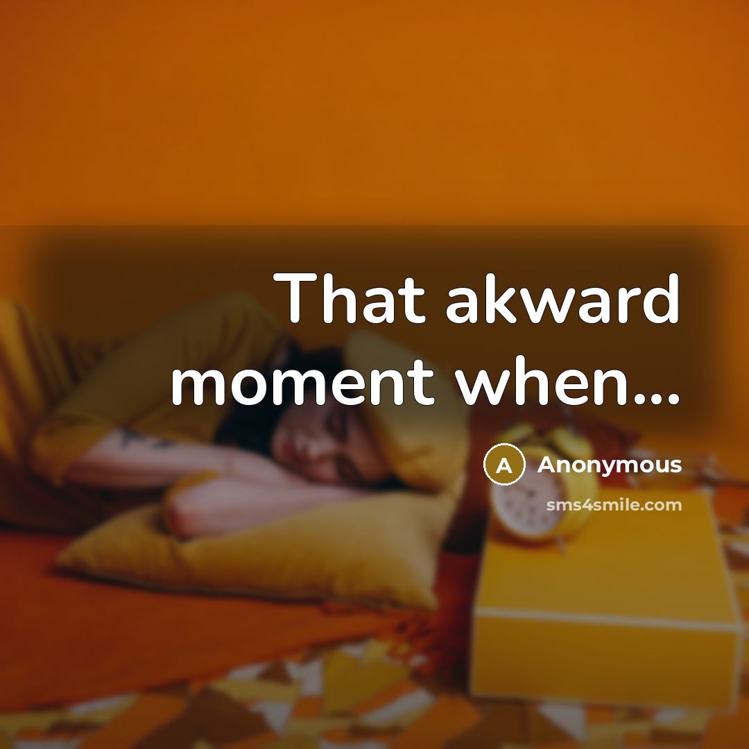 “That akward moment when...” quote by Anonymous