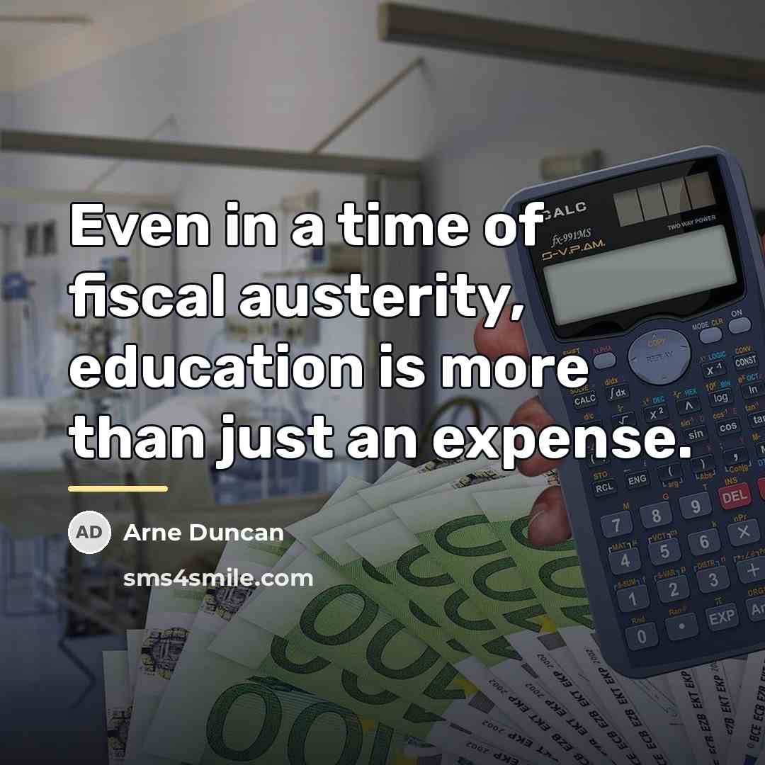 “Even in a time of fiscal austerity, education is more…” quote by Arne Duncan
