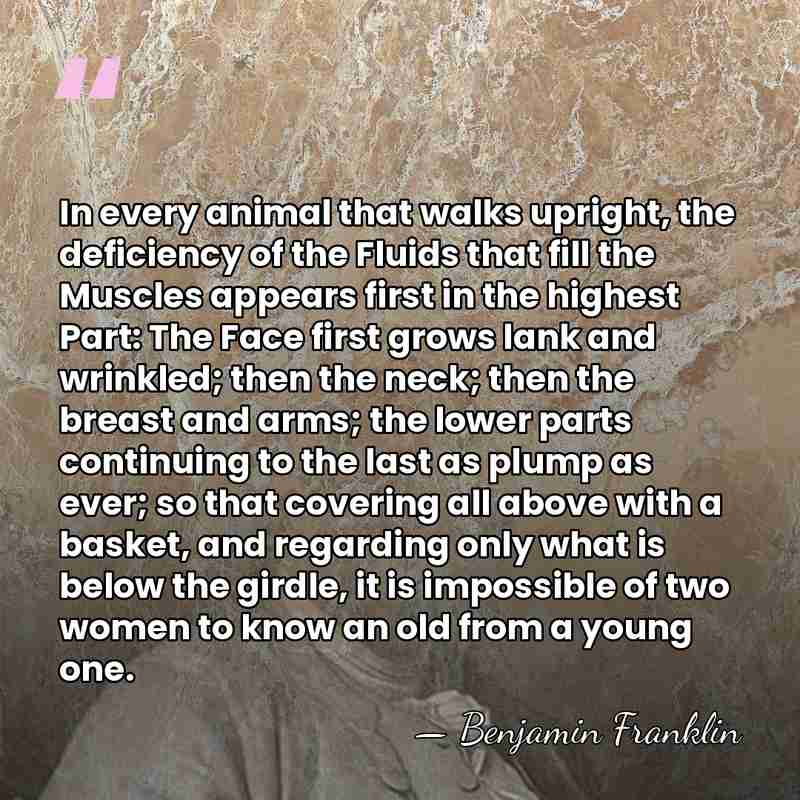 In every animal that walks upright, the deficiency of the Fluids that&hellip; - Benjamin Franklin