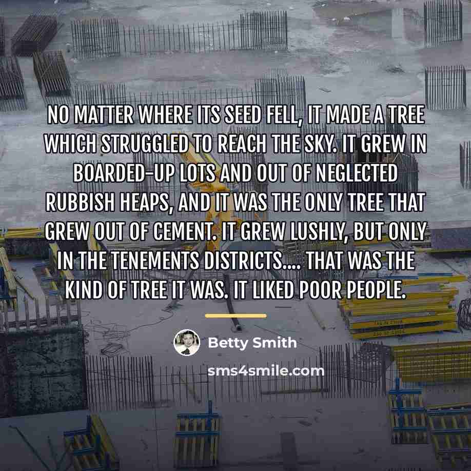 “No matter where its seed fell, it made a tree…” quote by Betty Smith
