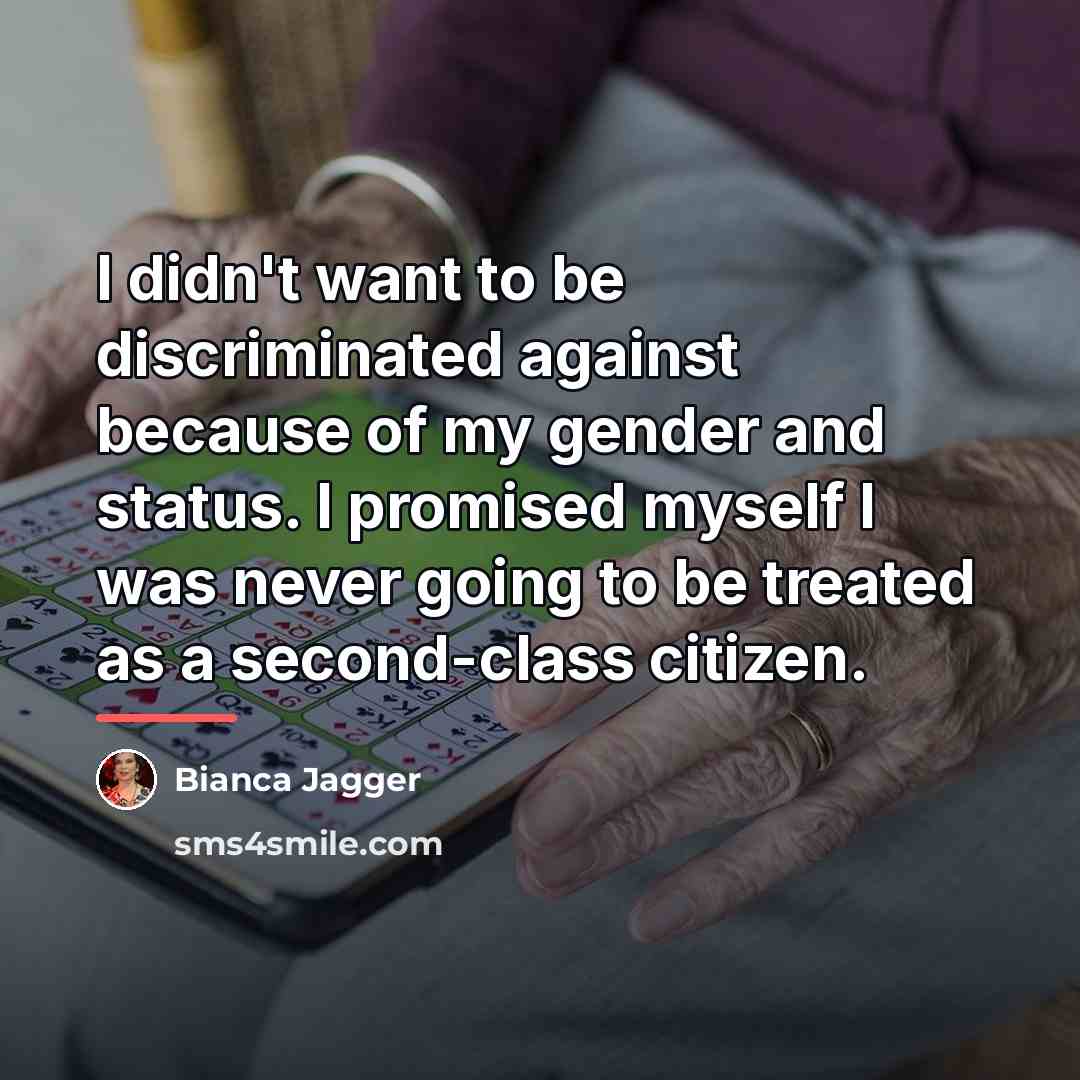 “I didn't want to be discriminated against because of my…” quote by Bianca Jagger