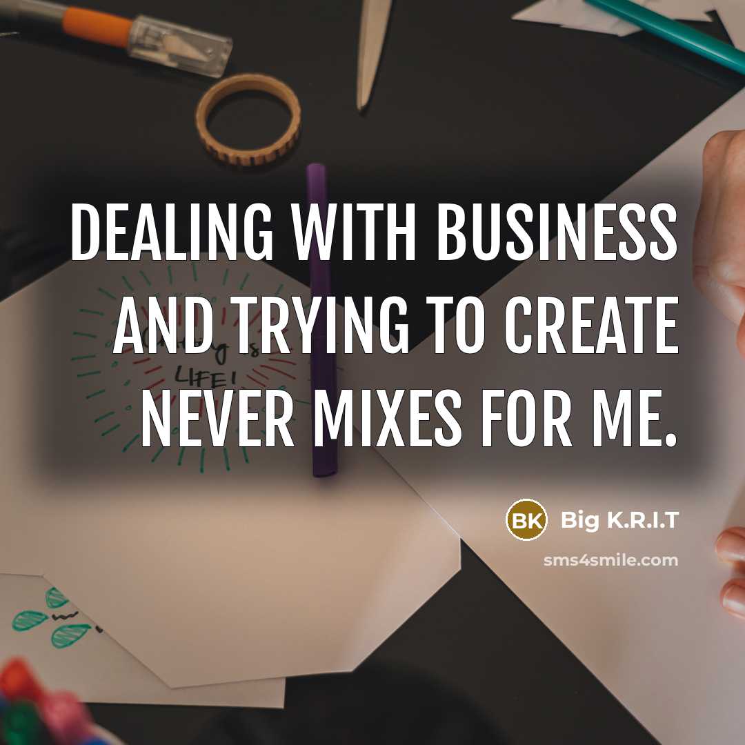 “Dealing with business and trying to create never mixes for…” quote by Big K.R.I.T