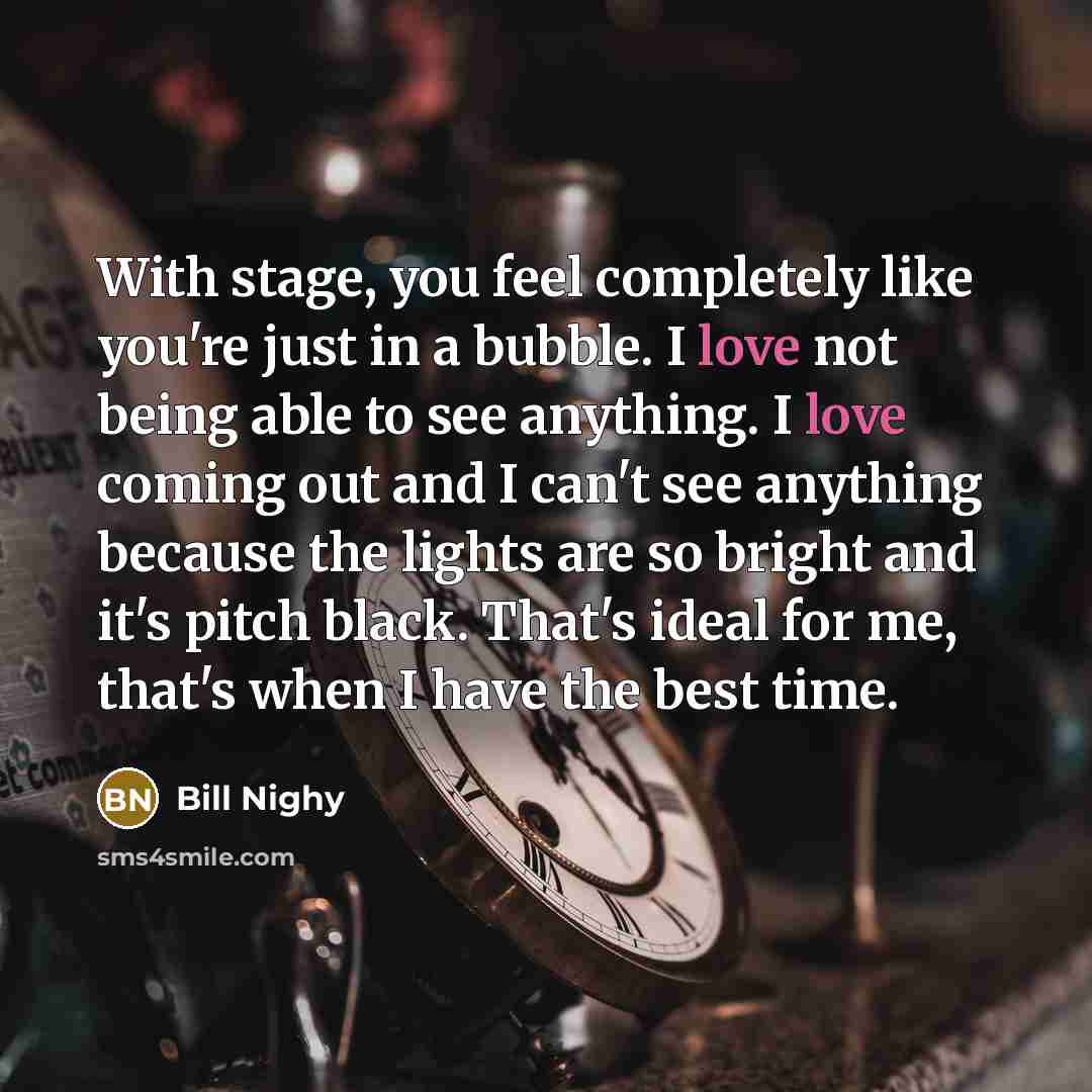 “With stage, you feel completely like you're just in a…” quote by Bill Nighy