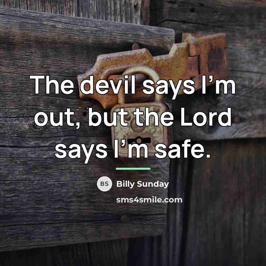 “The devil says I'm out, but the Lord says I'm…” quote by Billy Sunday