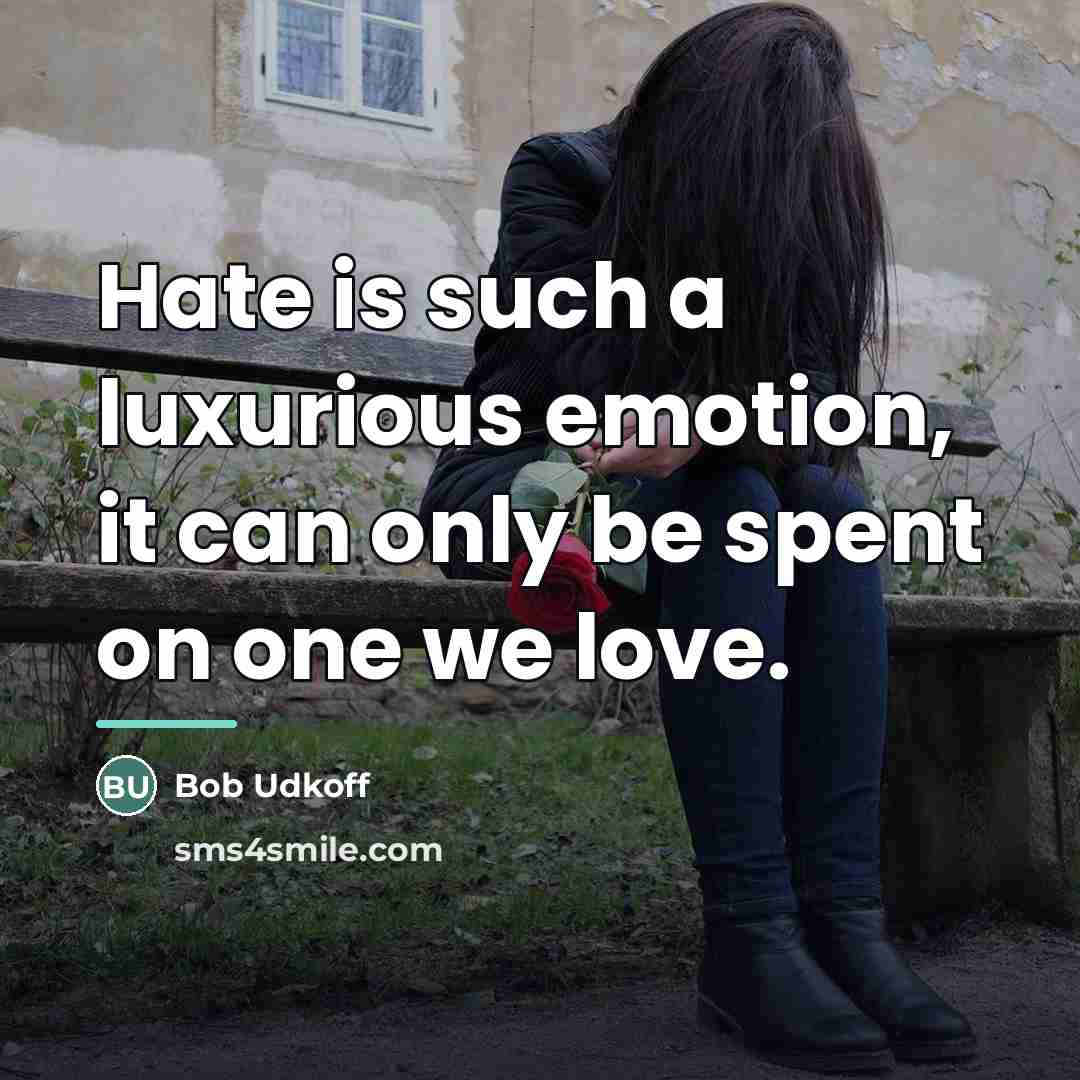 “Hate is such a luxurious emotion, it can only be…” quote by Bob Udkoff