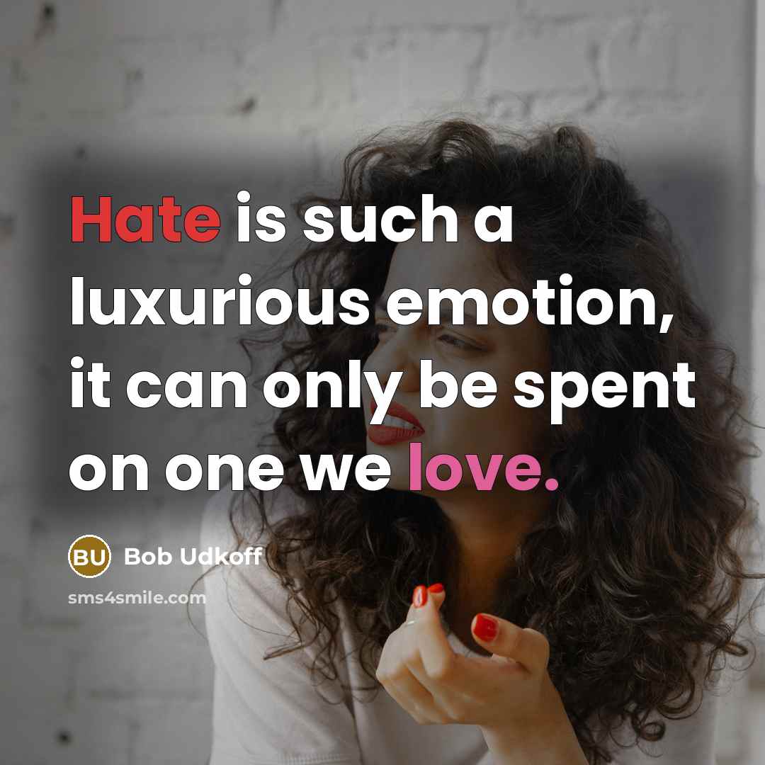“Hate is such a luxurious emotion, it can only be spent on one we love.” quote by Bob Udkoff