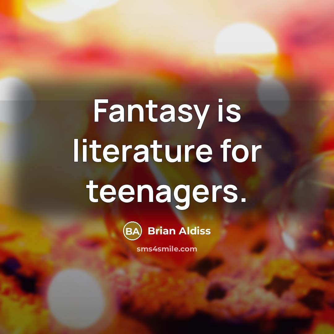 “Fantasy is literature for teenagers.…” quote by Brian Aldiss