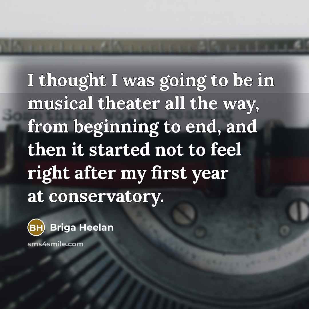 “I thought I was going to be in musical theater…” quote by Briga Heelan