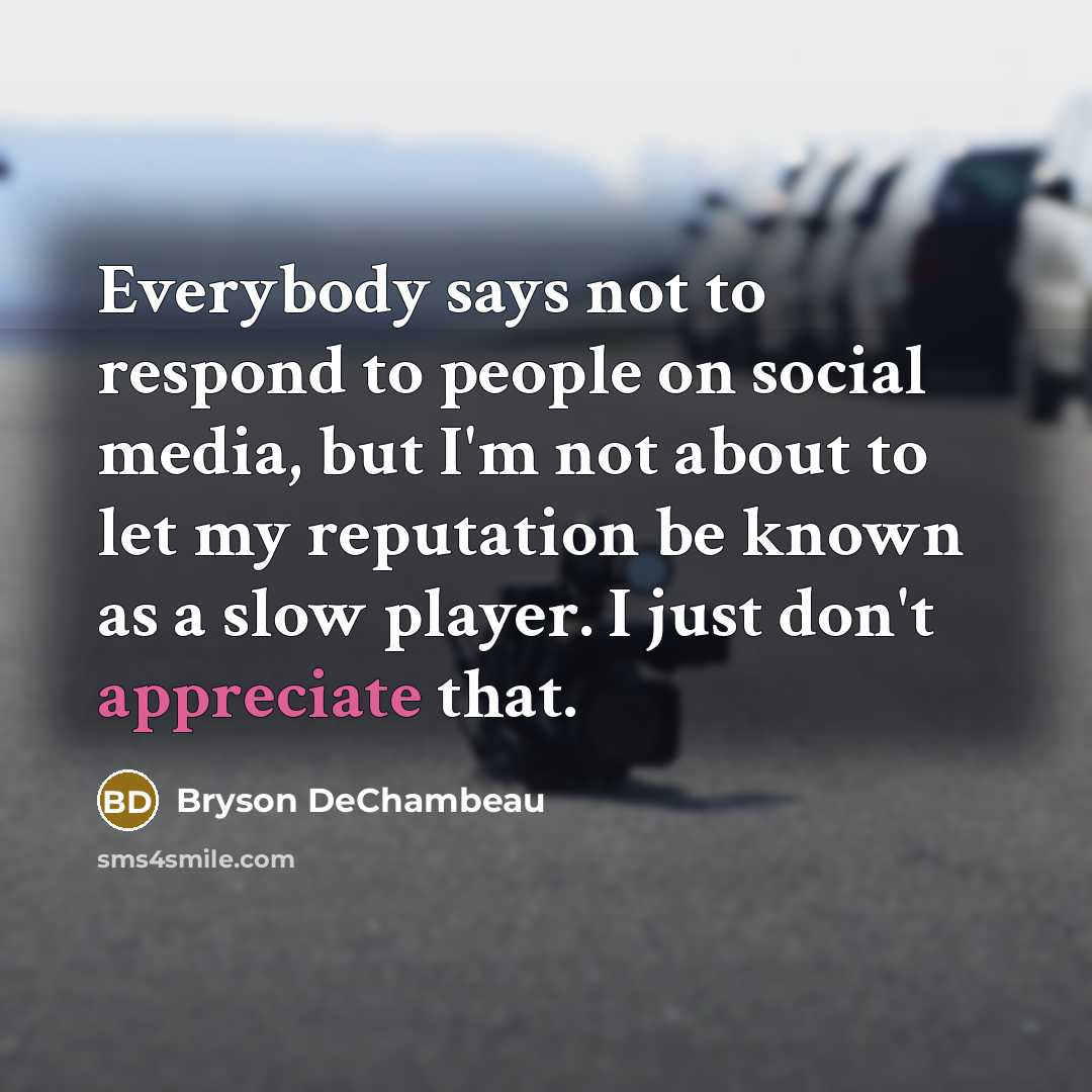 “Everybody says not to respond to people on social media,…” quote by Bryson DeChambeau