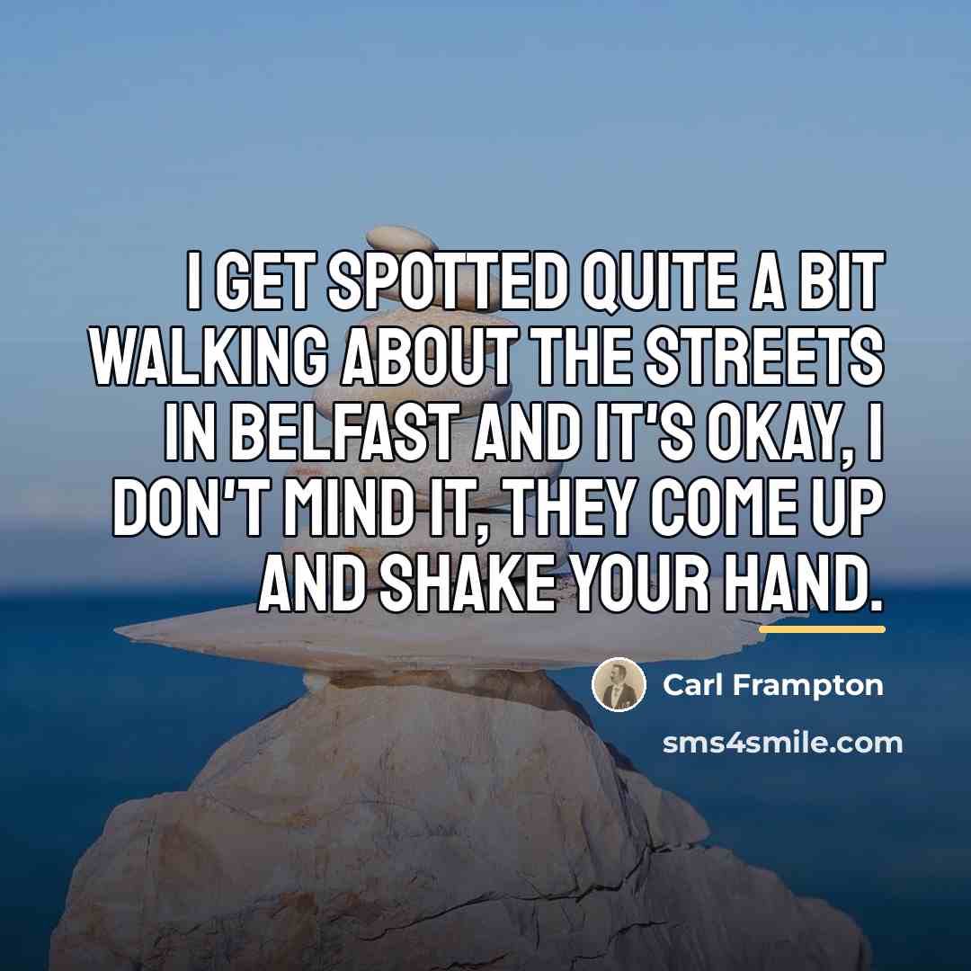 “I get spotted quite a bit walking about the streets…” quote by Carl Frampton