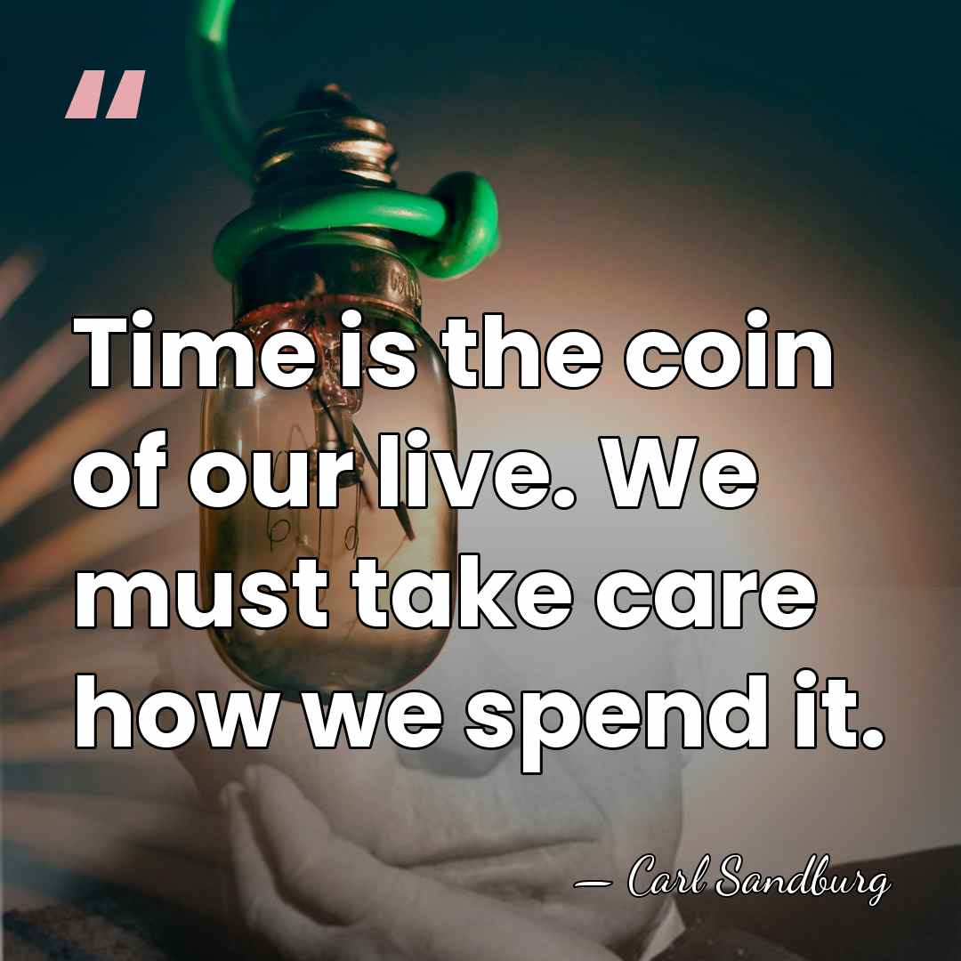Time is the coin of our live. We must take care how&hellip; - Carl Sandburg