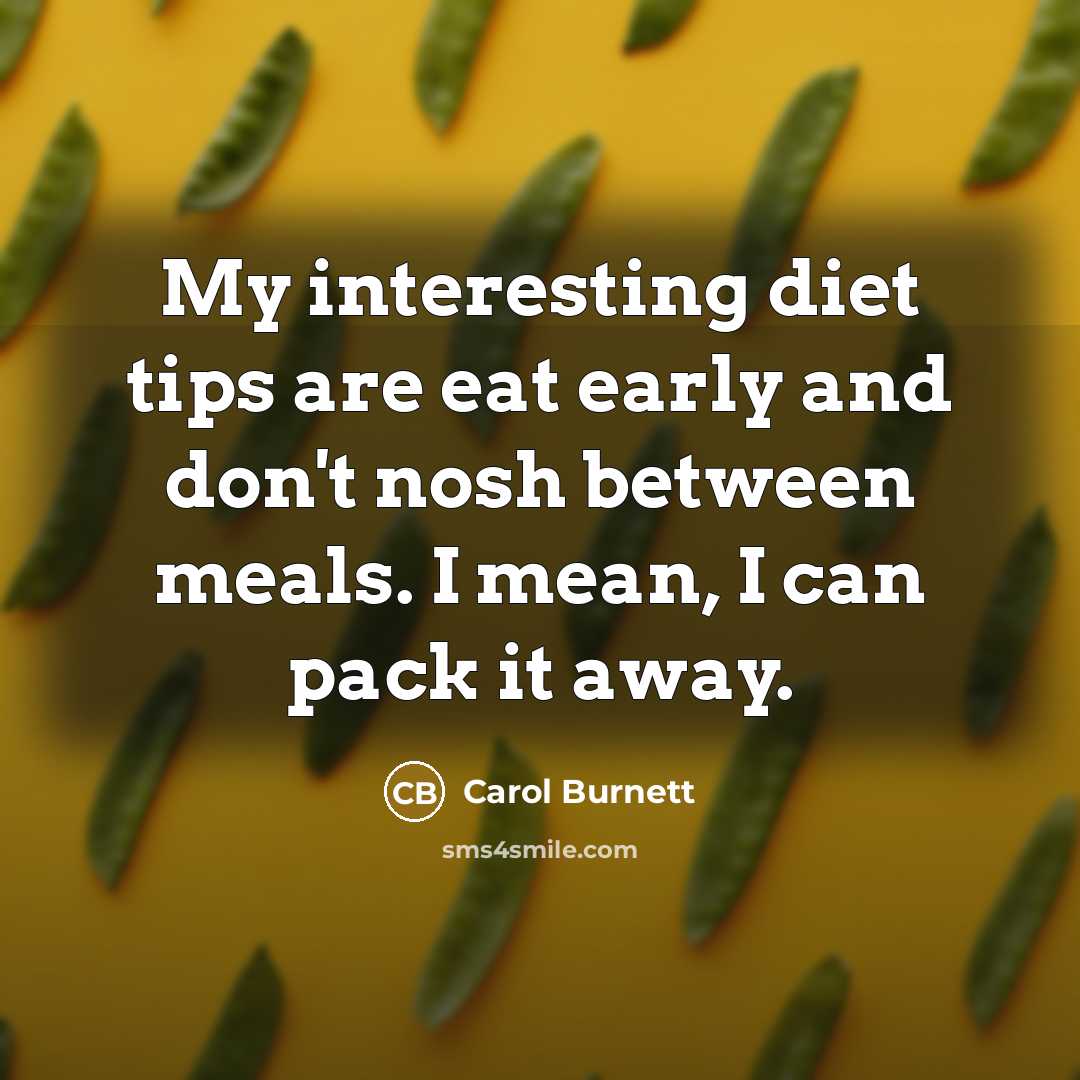 “My interesting diet tips are eat early and don't nosh…” quote by Carol Burnett