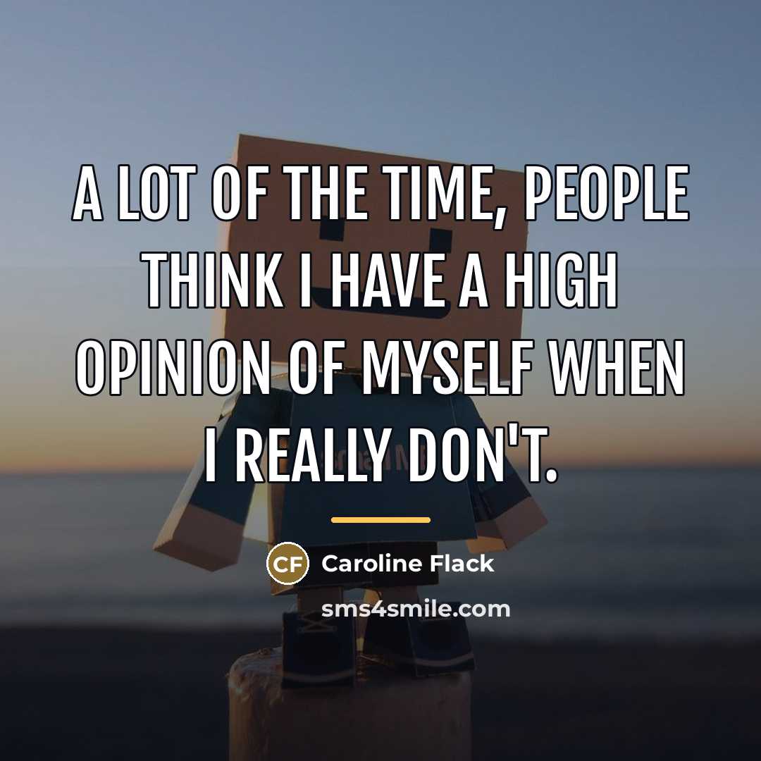 “A lot of the time, people think I have a…” quote by Caroline Flack