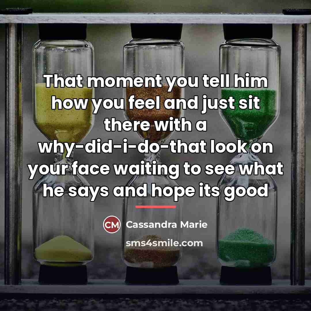 “That moment you tell him how you feel and just…” quote by Cassandra Marie
