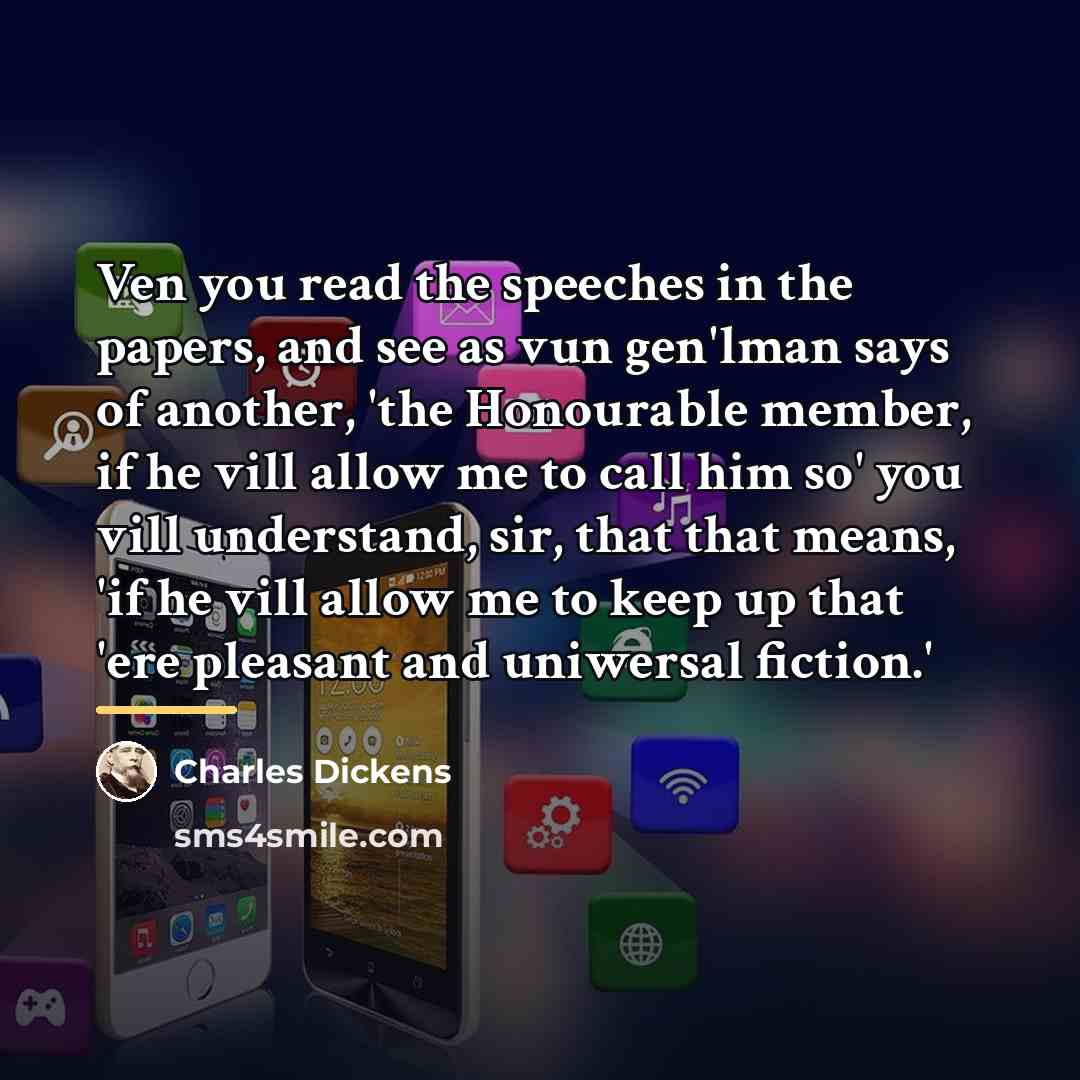 “Ven you read the speeches in the papers, and see…” quote by Charles Dickens