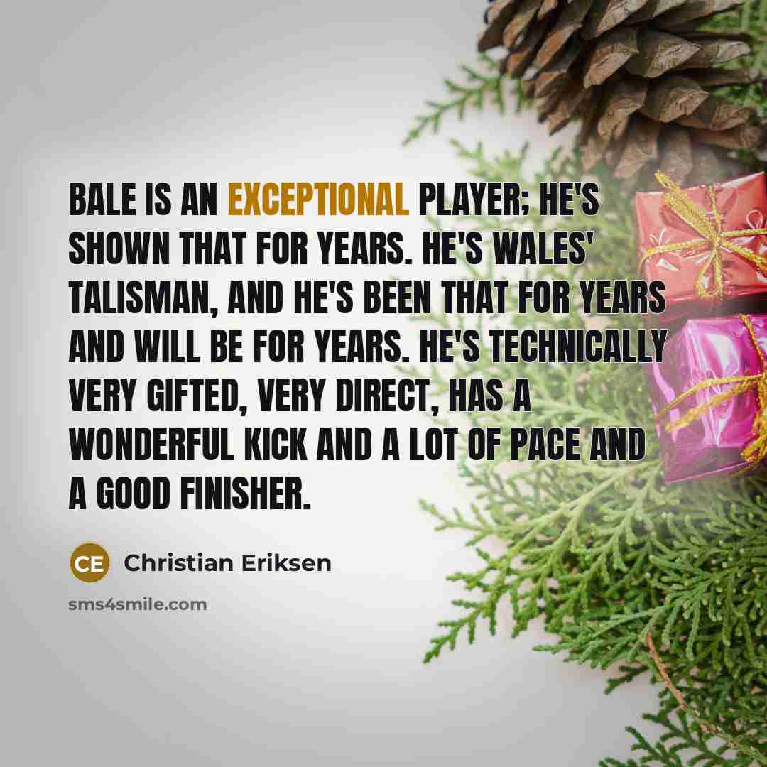 “Bale is an exceptional player; he's shown that for years.…” quote by Christian Eriksen