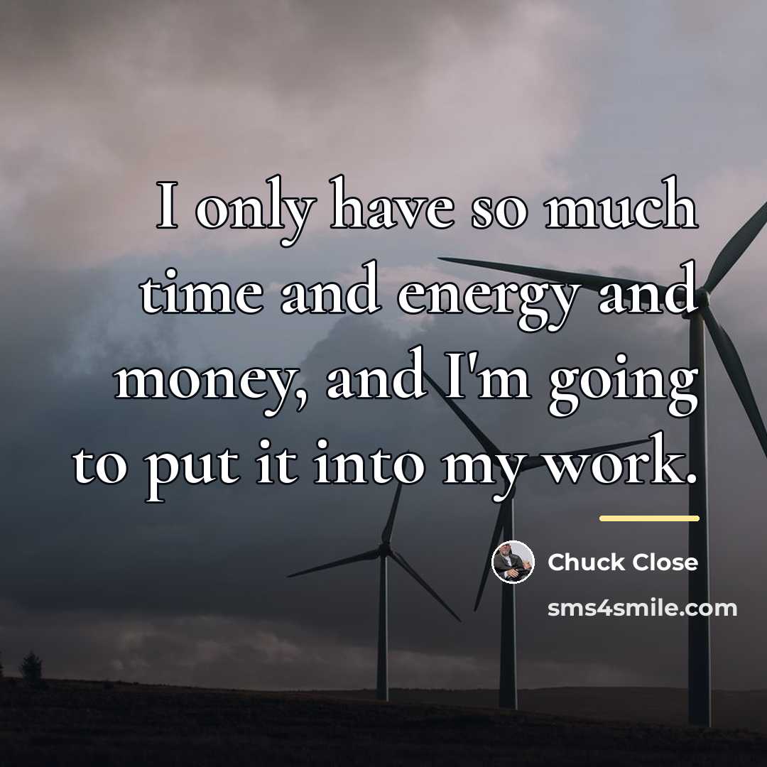 “I only have so much time and energy and money,…” quote by Chuck Close