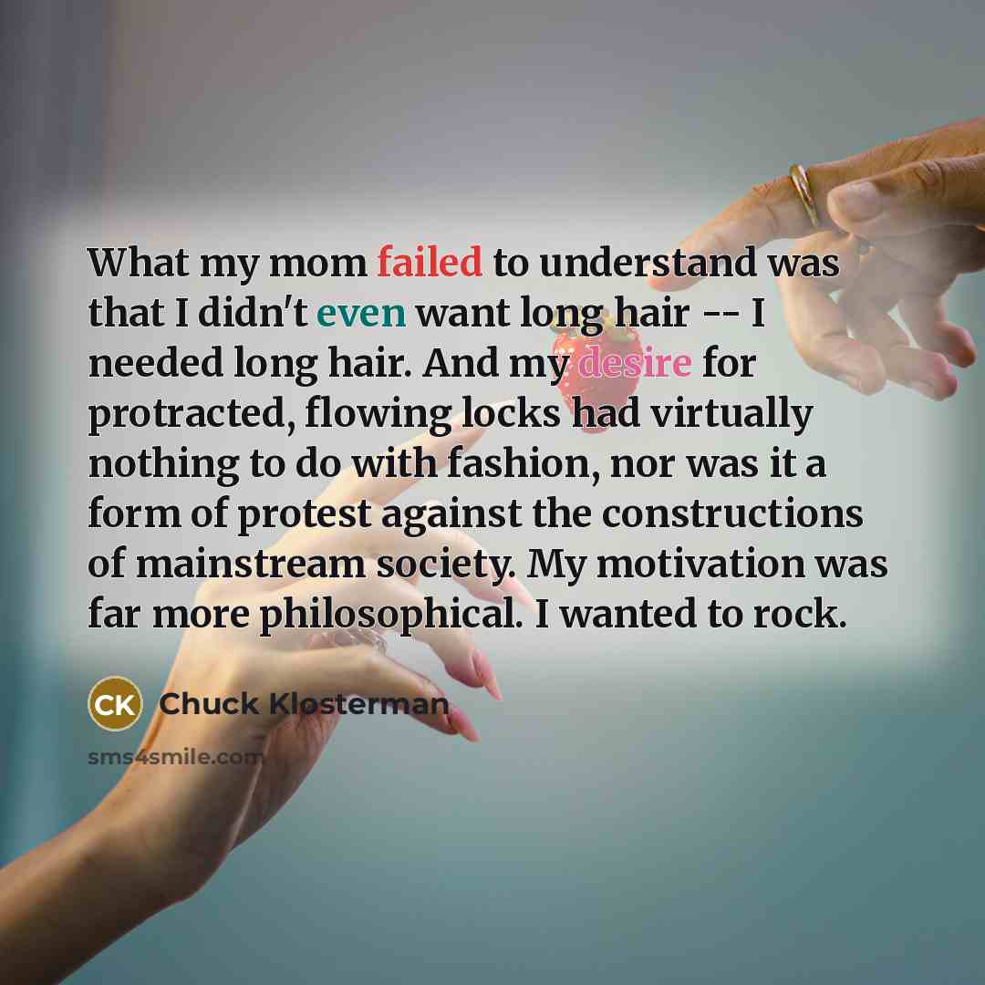 “What my mom failed to understand was that I didn't…” quote by Chuck Klosterman