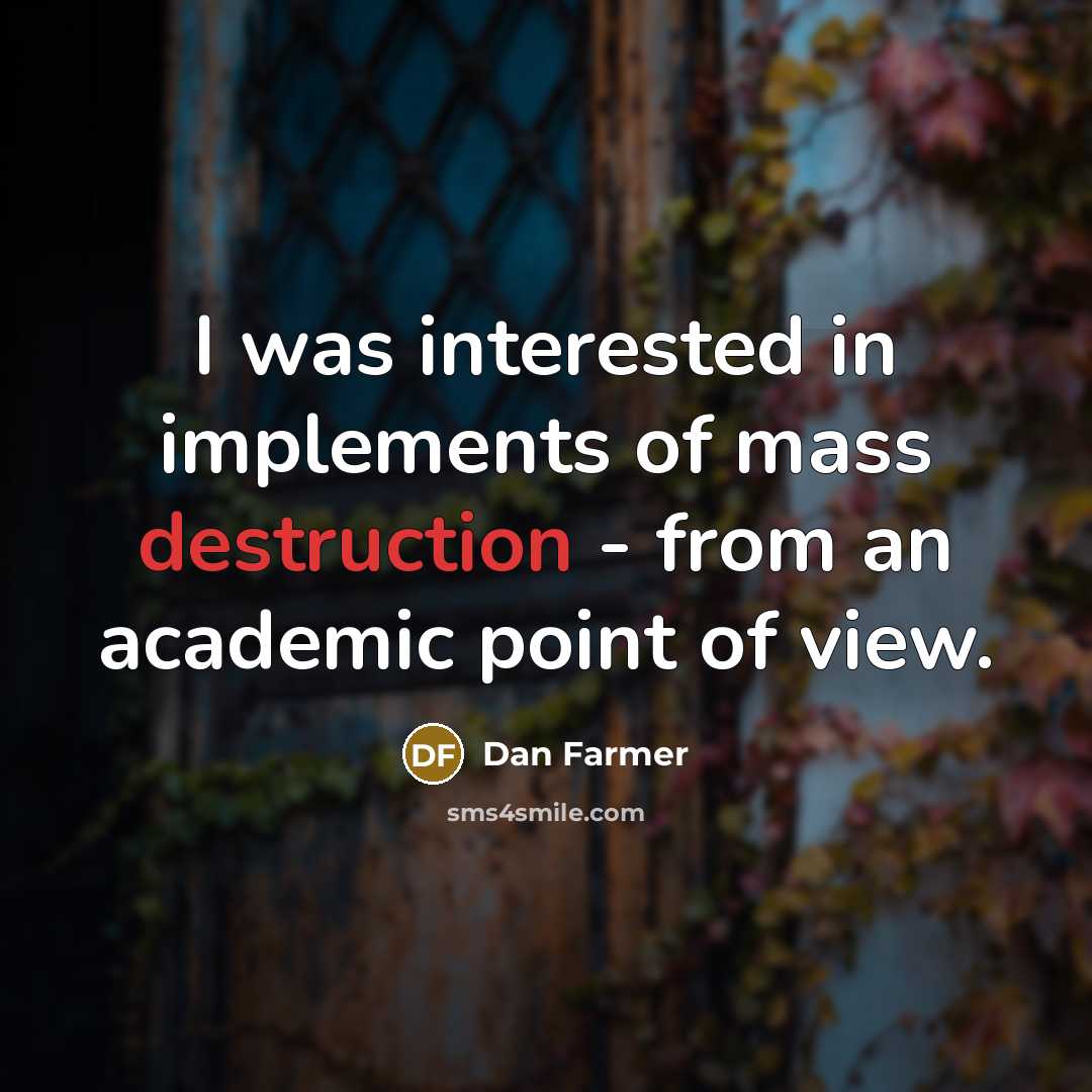 “I was interested in implements of mass destruction - from…” quote by Dan Farmer