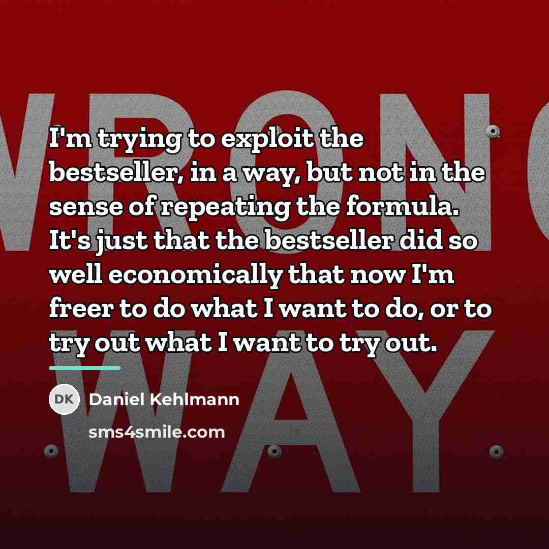 “I'm trying to exploit the bestseller, in a way, but…” quote by Daniel Kehlmann