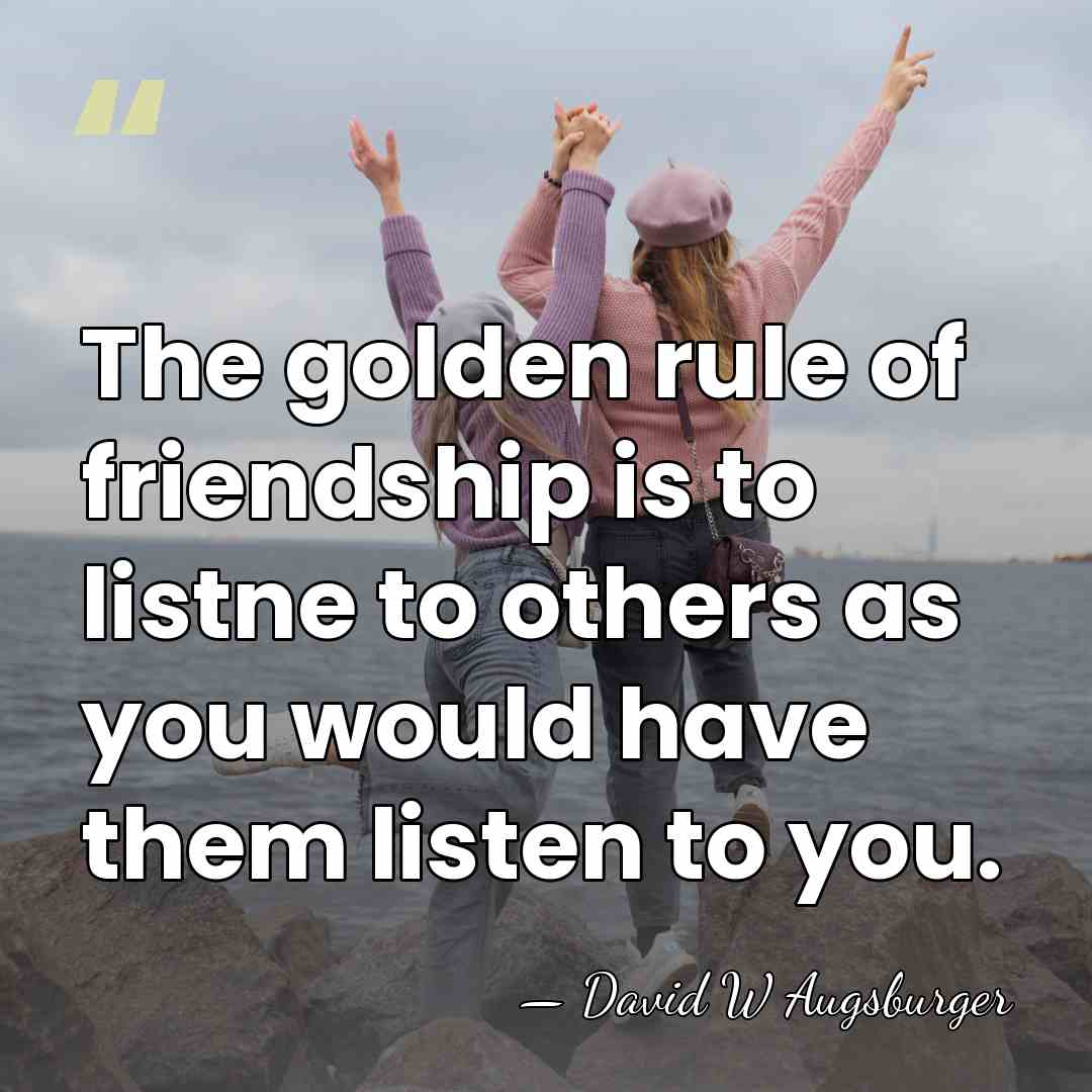 The golden rule of friendship is to listne to others as you&hellip; - David W Augsburger