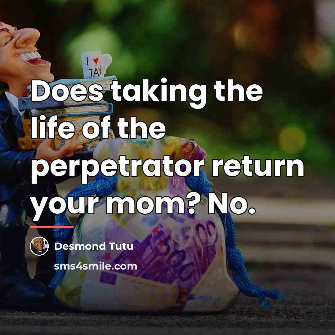 “Does taking the life of the perpetrator return your mom?…” quote by Desmond Tutu