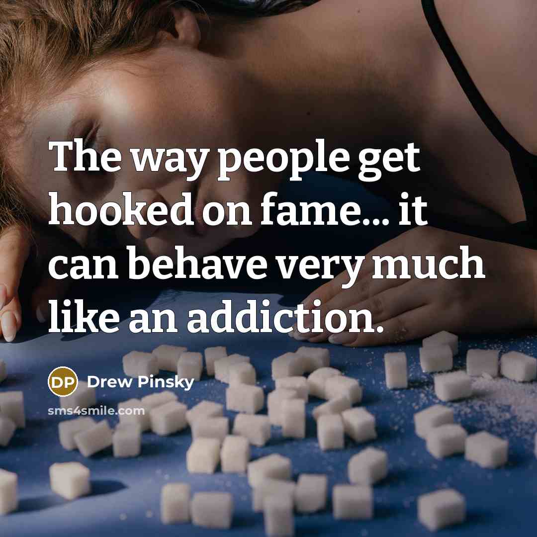 “The way people get hooked on fame... it can behave…” quote by Drew Pinsky