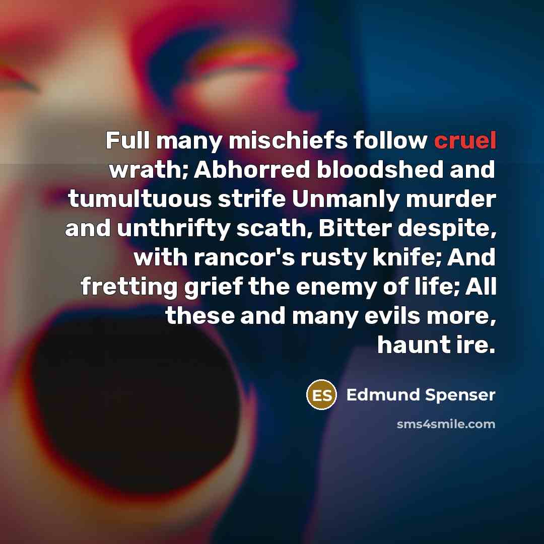 “Full many mischiefs follow cruel wrath; Abhorred bloodshed and tumultuous…” quote by Edmund Spenser