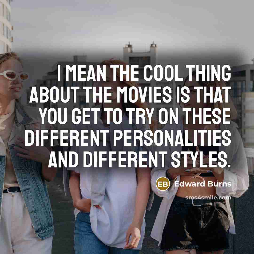 “I mean the cool thing about the movies is that…” quote by Edward Burns