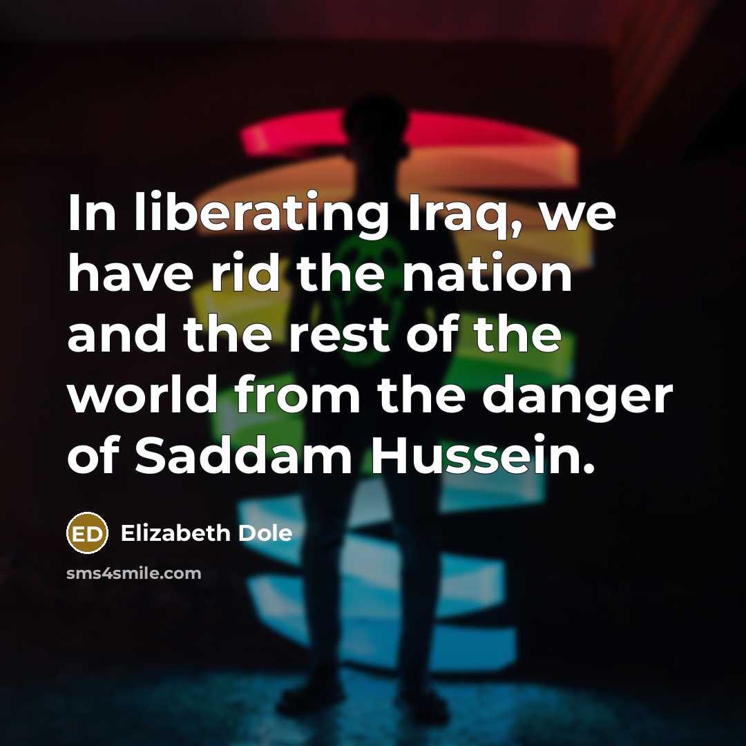 “In liberating Iraq, we have rid the nation and the…” quote by Elizabeth Dole