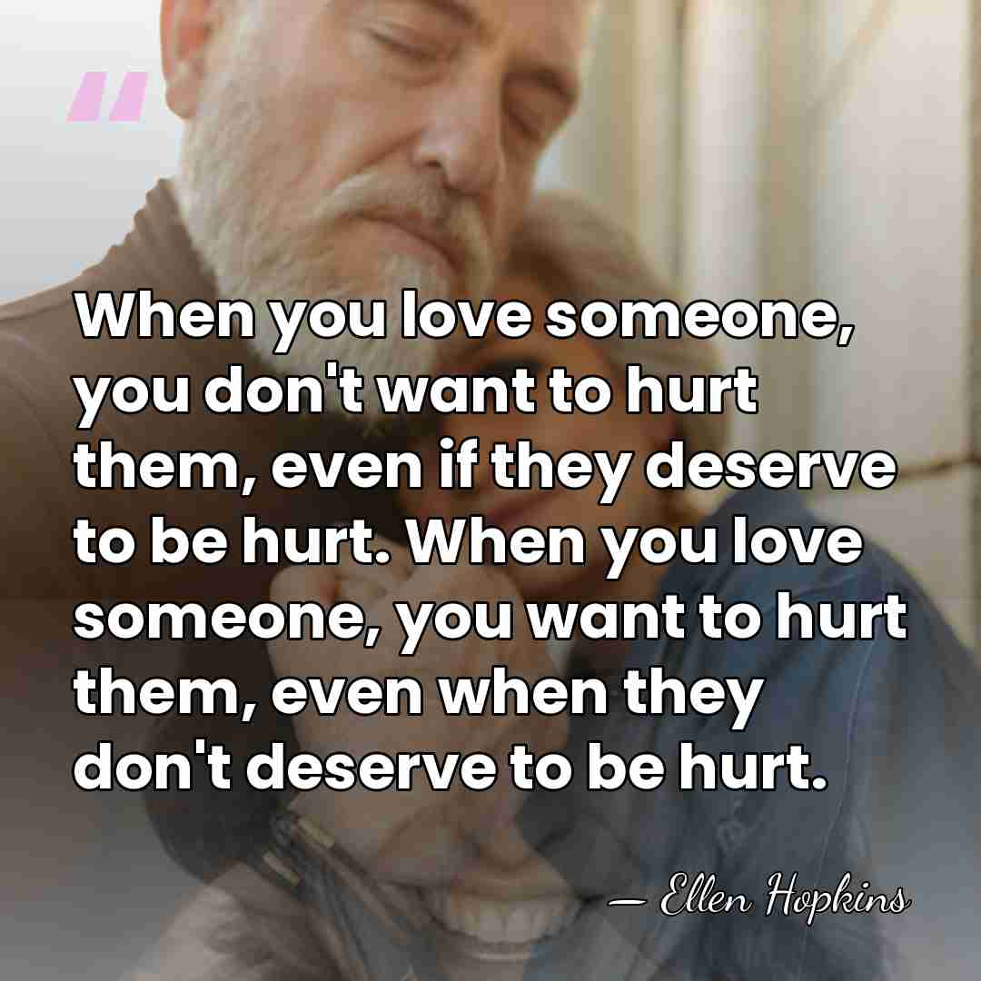 When you love someone, you don't want to hurt them, even if&hellip; - Ellen Hopkins