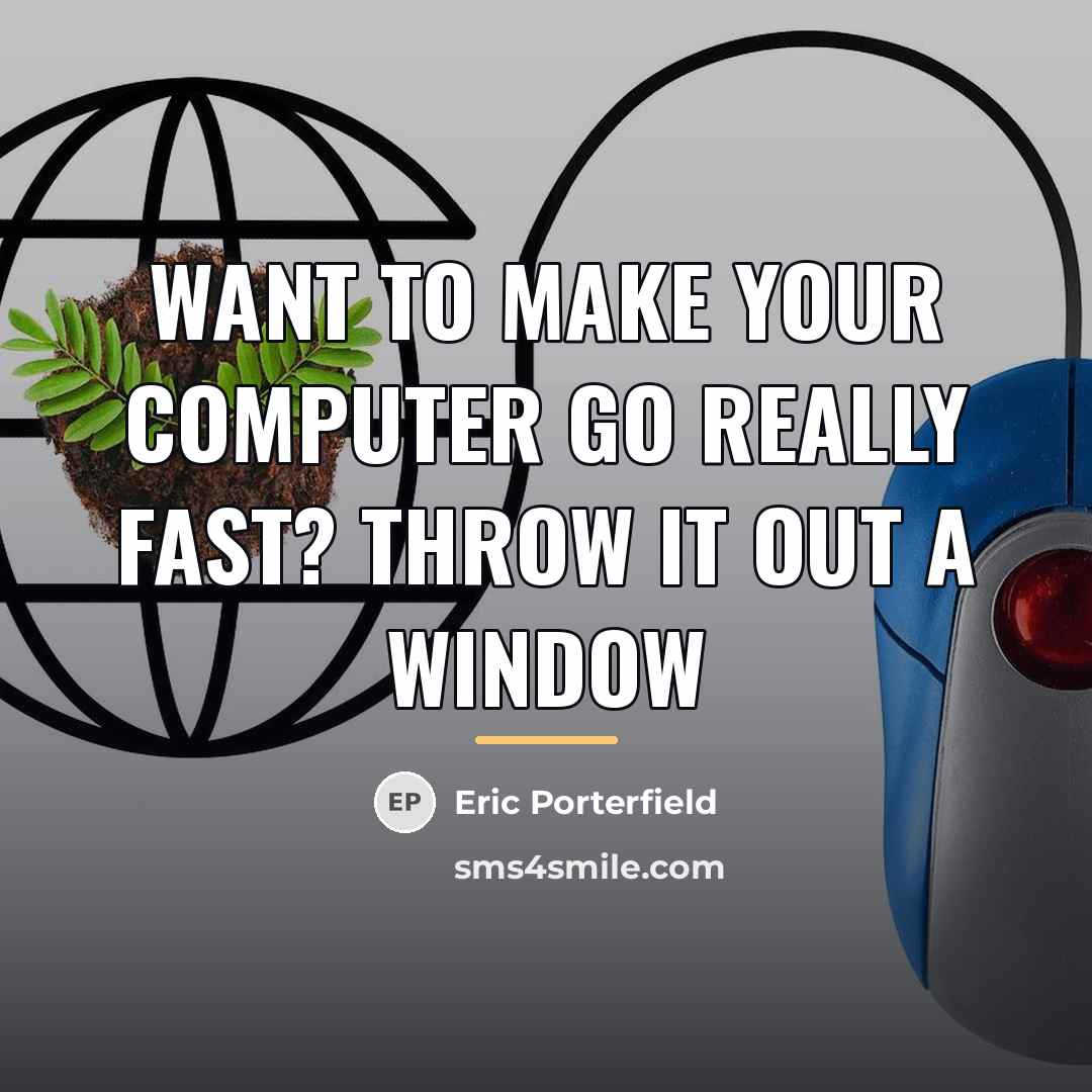 “Want to make your computer go really fast? Throw it…” quote by Eric Porterfield