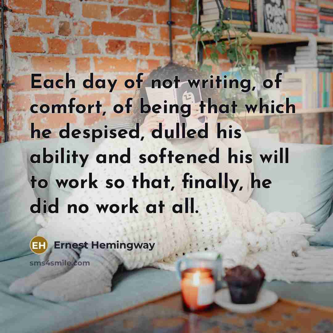“Each day of not writing, of comfort, of being that…” quote by Ernest Hemingway