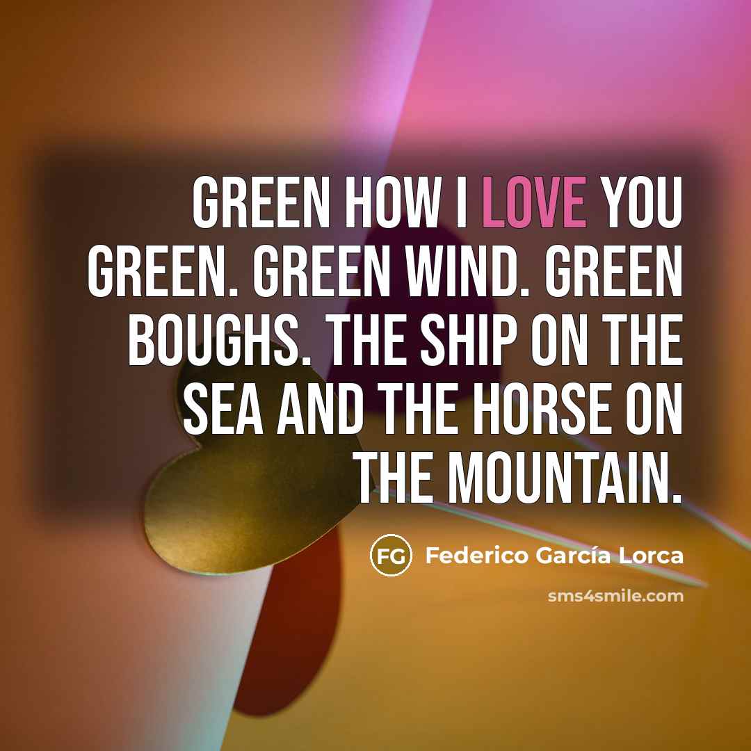 “Green how I love you green. Green wind. Green boughs.…” quote by Federico Garcia Lorca