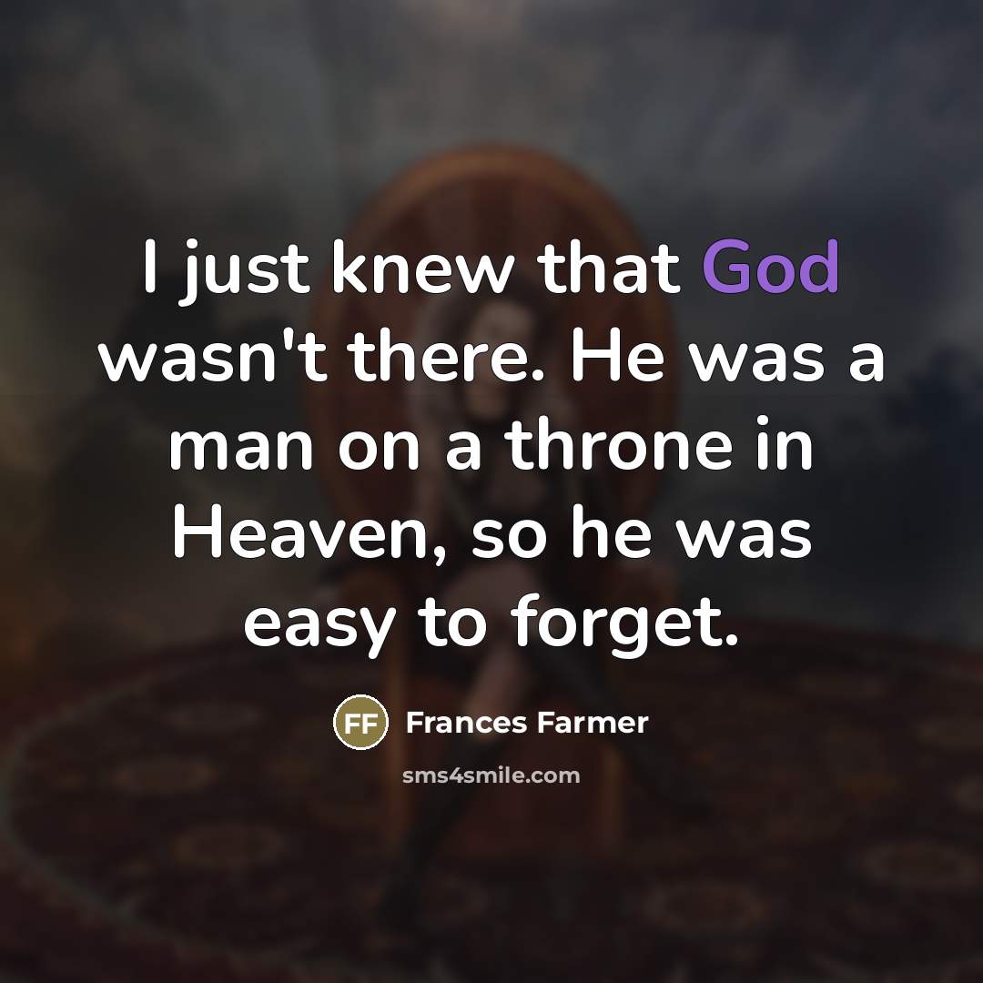 “I just knew that God wasn't there. He was a…” quote by Frances Farmer