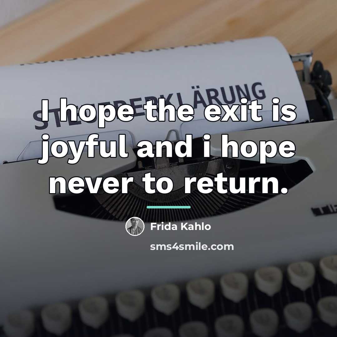 “I hope the exit is joyful and i hope never…” quote by Frida Kahlo