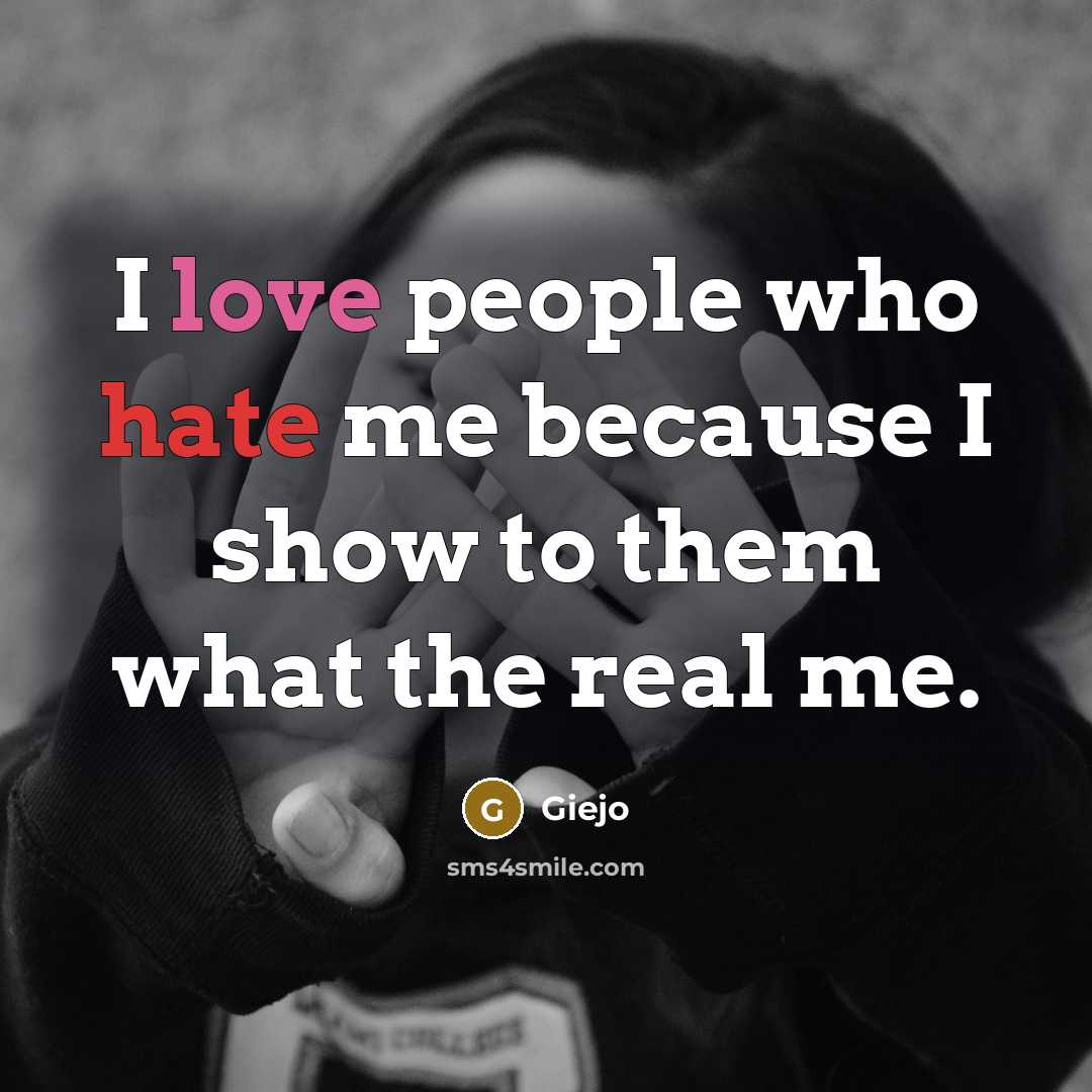 “I love people who hate me because I show to them what the real me.” quote by Giejo