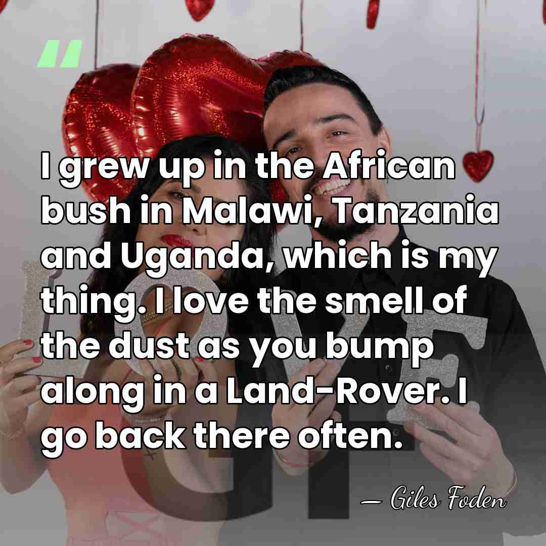 I grew up in the African bush in Malawi, Tanzania and Uganda,&hellip; - Giles Foden