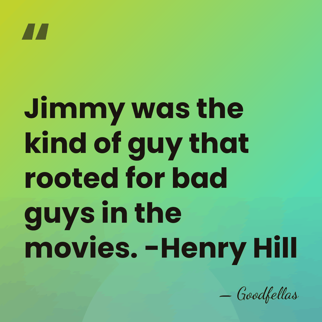 Jimmy was the kind of guy that rooted for bad guys in&hellip; - Goodfellas