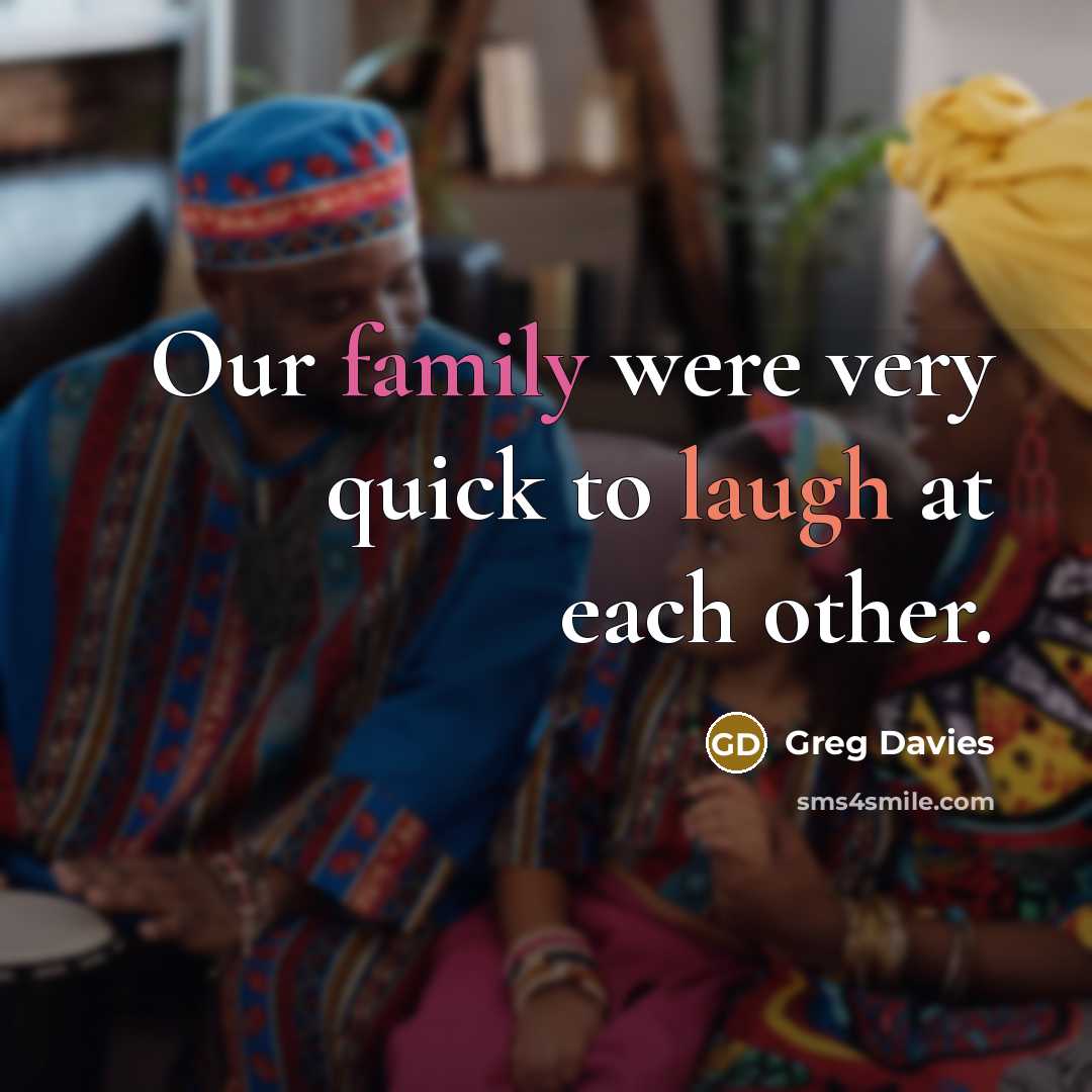 “Our family were very quick to laugh at each other.…” quote by Greg Davies