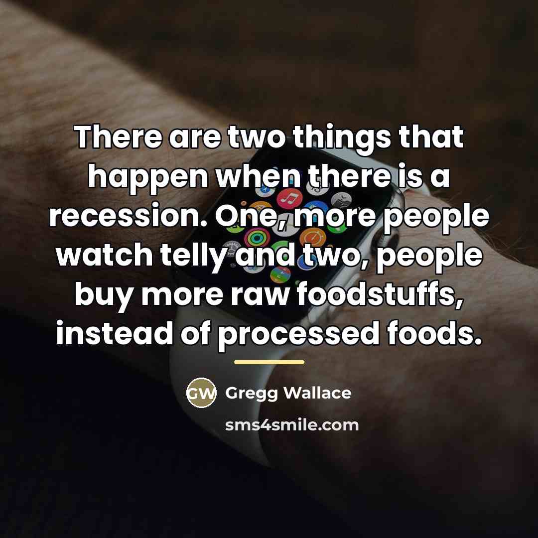 “There are two things that happen when there is a…” quote by Gregg Wallace
