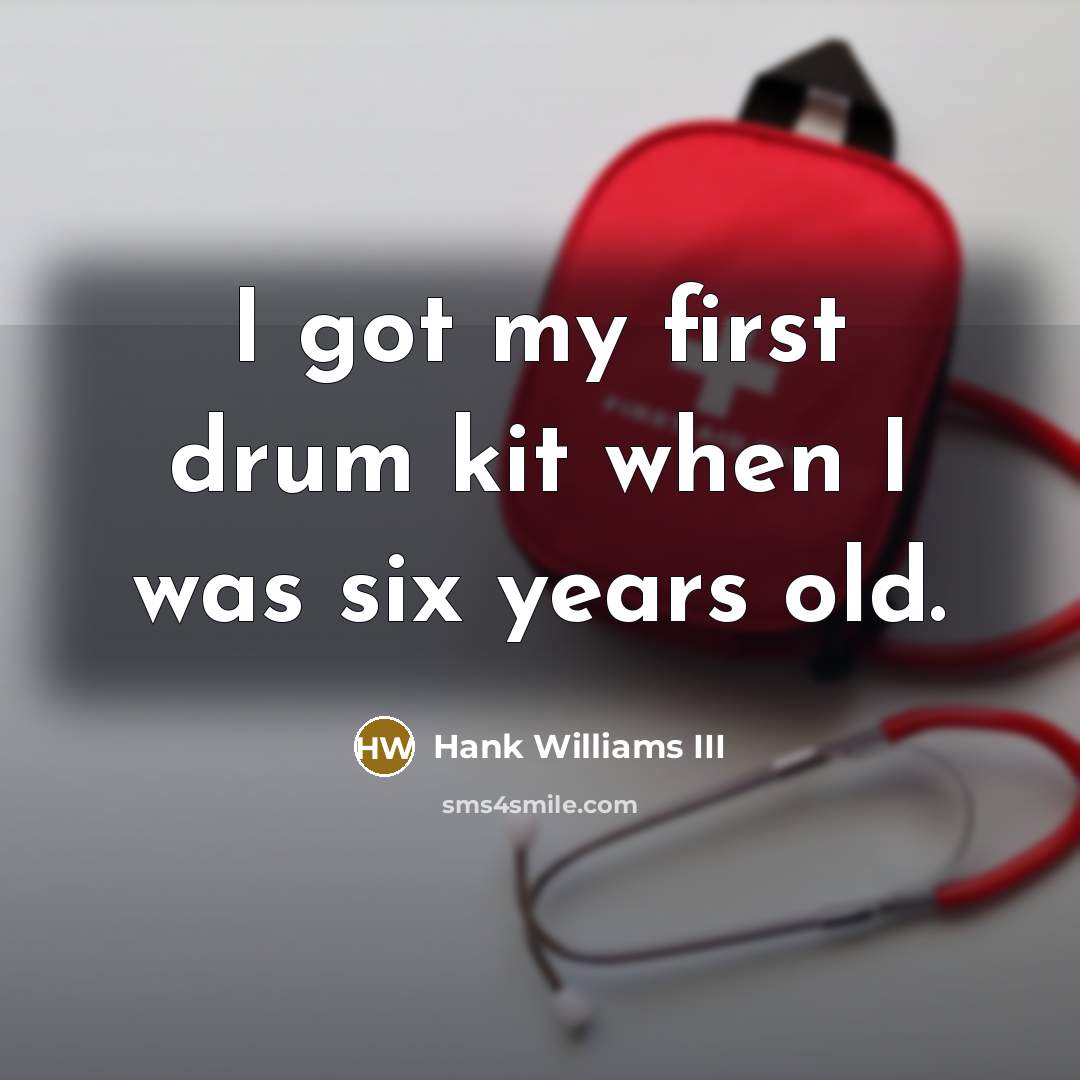 “I got my first drum kit when I was six…” quote by Hank Williams III
