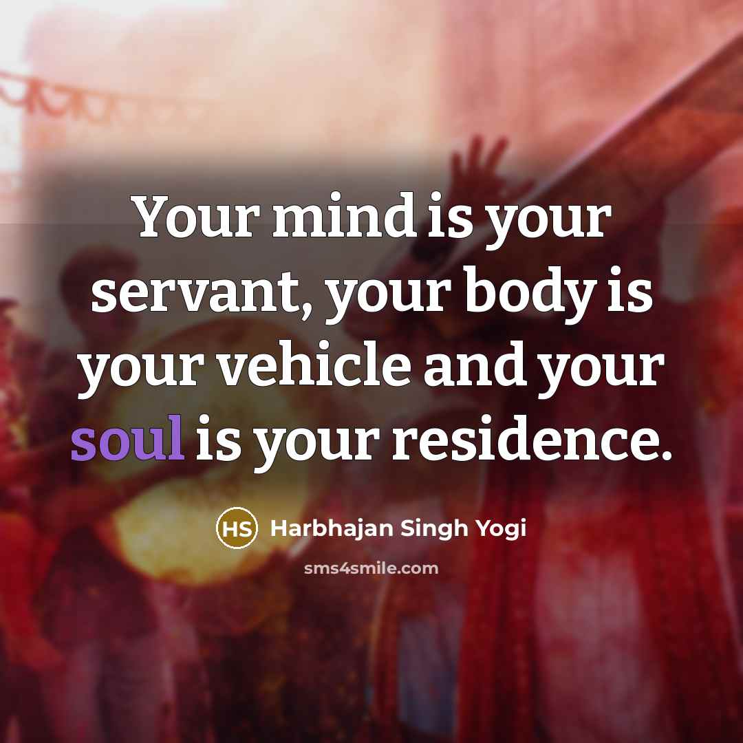 “Your mind is your servant, your body is your vehicle…” quote by Harbhajan Singh Yogi