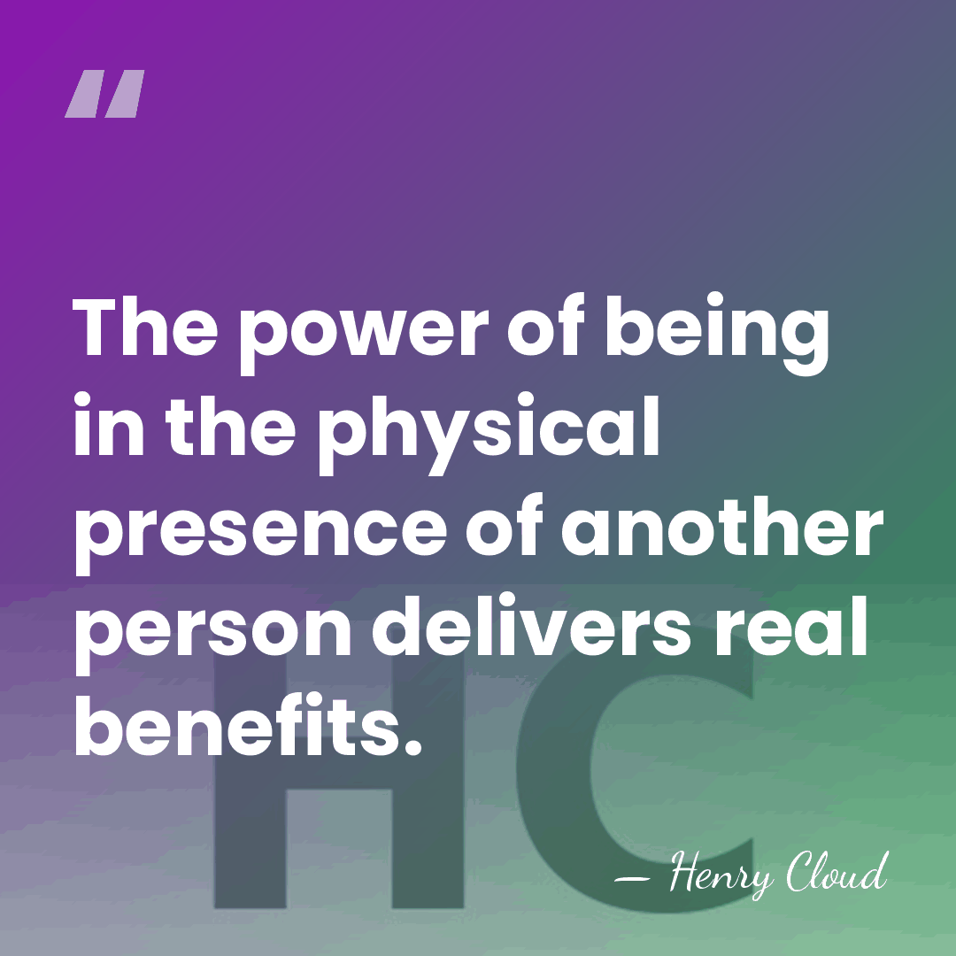 The power of being in the physical presence of another person delivers&hellip; - Henry Cloud
