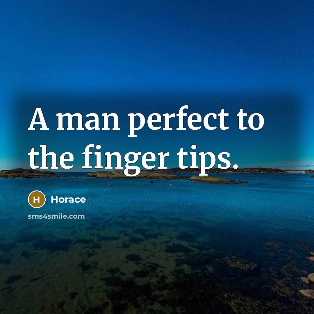 “A man perfect to the finger tips.…” quote by Horace