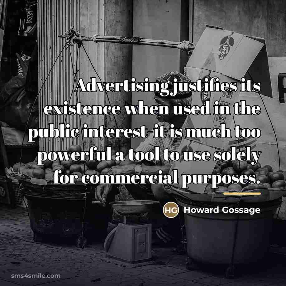“Advertising justifies its existence when used in the public interest-it…” quote by Howard Gossage