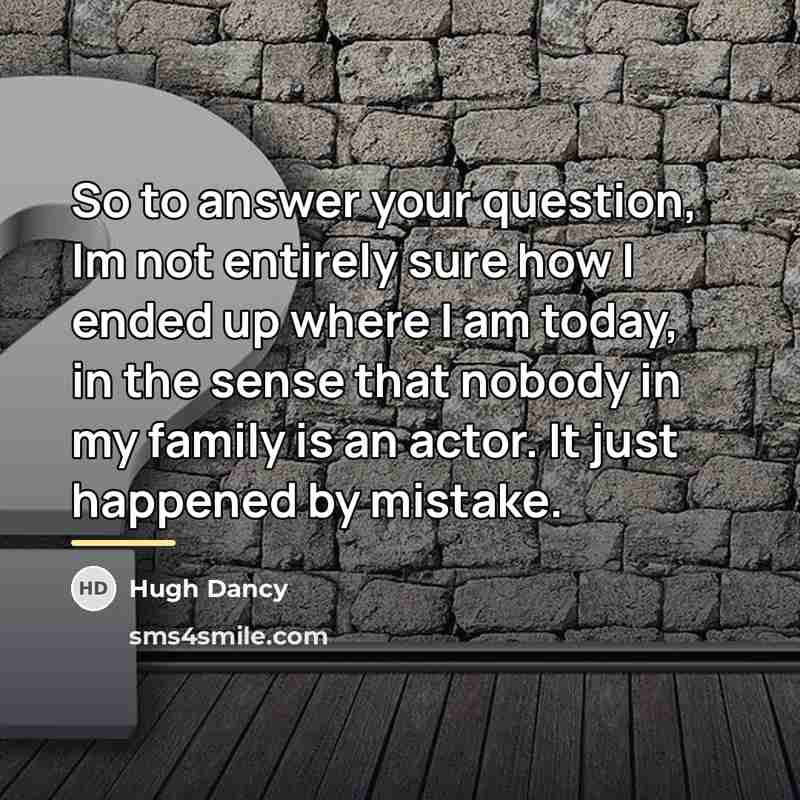 “So to answer your question, Im not entirely sure how…” quote by Hugh Dancy