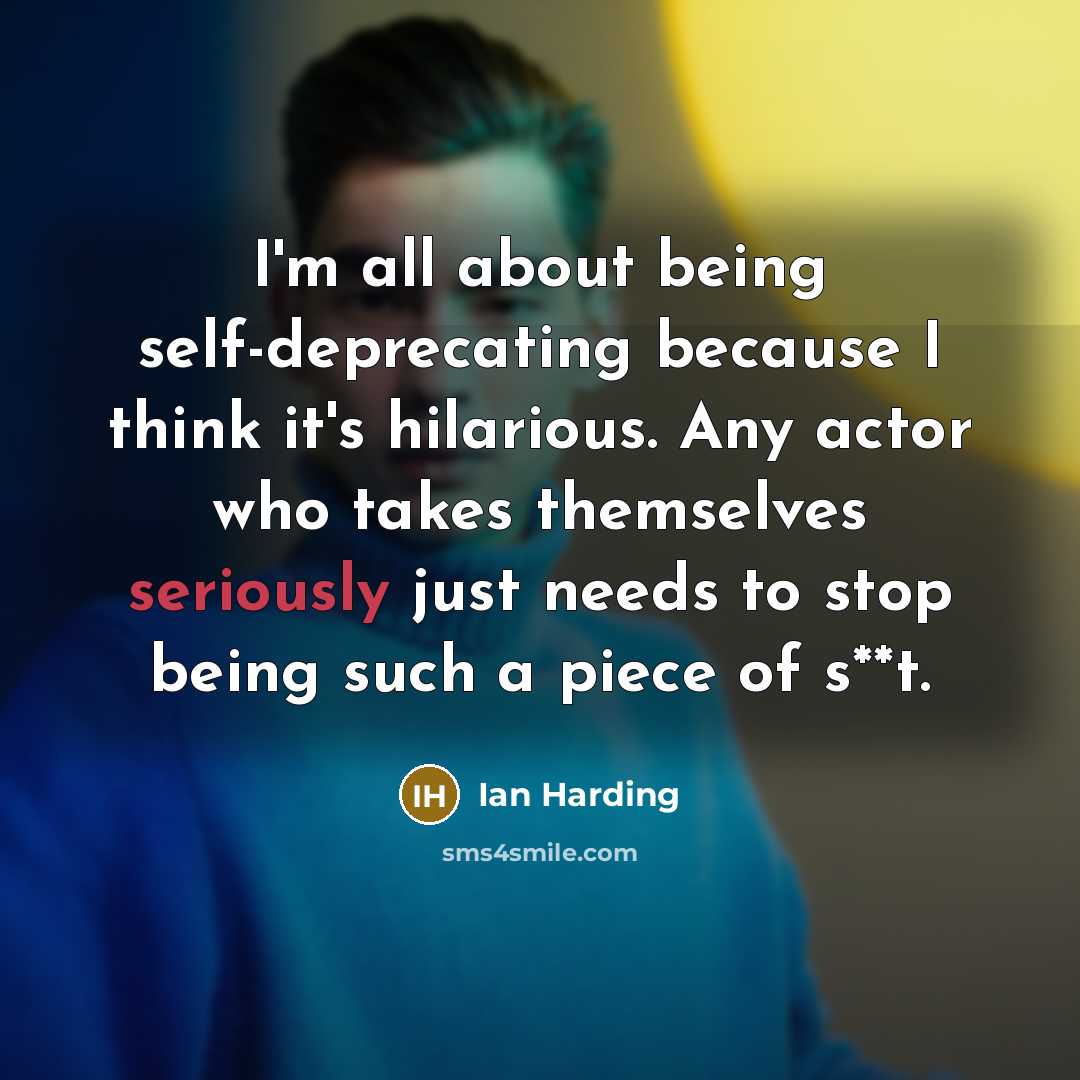 “I'm all about being self-deprecating because I think it's hilarious. Any actor who takes themselves seriously just needs to stop being such a piece of s**t.” quote by Ian Harding