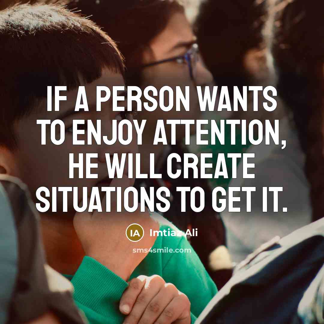 “If a person wants to enjoy attention, he will create…” quote by Imtiaz Ali